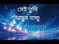 SHEI TUMI স ই ত ম Ayun Bachchu Slowed Reverb SHEI TUMI স ই ত ম Ayun Bachchu Slowed Reverb