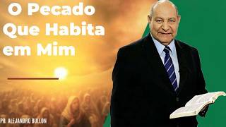 O Pecado Que Habita em Mim - Pastor Alejandro Bullón