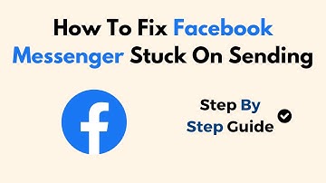 How To Fix Facebook Messenger Stuck On Sending