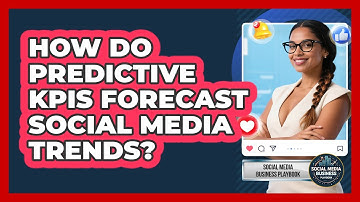 How Do Predictive KPIs Forecast Social Media Trends? - Social Media Business Playbook