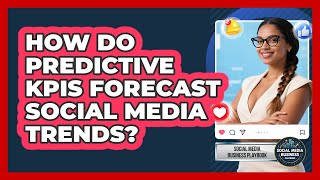 How Do Predictive KPIs Forecast Social Media Trends - Social Media Business Playbook