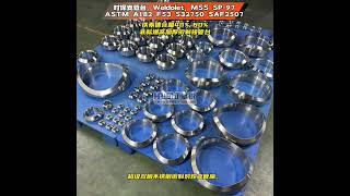 对焊支管台,Weldolet,MSS SP 97,ASTM A182 F53 S32750 SAF2507,超级双相不锈钢锻制对焊支管座,铁素体含量40% 60%,非标增高加厚锻制接管台。