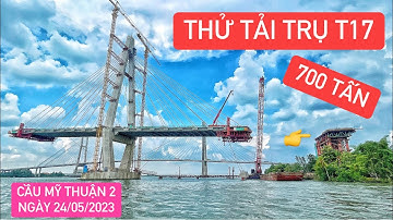 Trụ tháp T17 Cầu Mỹ Thuận 2 tiến hành thử tải…700 tấn, mỗi khối bê tông nặng khoảng 5 tấn