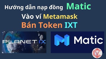 Hướng dẫn nạp đồng Matic vào ví Metamask để bán Token IXT Planet IX
