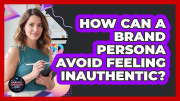 How Can A Brand Persona Avoid Feeling Inauthentic? - Graphic Design Nerd