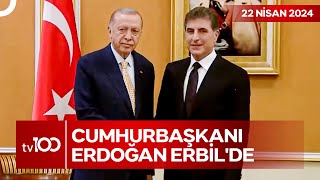 Cumhurbaşkanı Erdoğan, Erbil'e Ayak Bastı | TV100 Ana Haber
