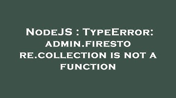 NodeJS : TypeError: admin.firestore.collection is not a function
