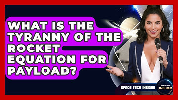 What Is The Tyranny Of The Rocket Equation For Payload? - Space Tech Insider