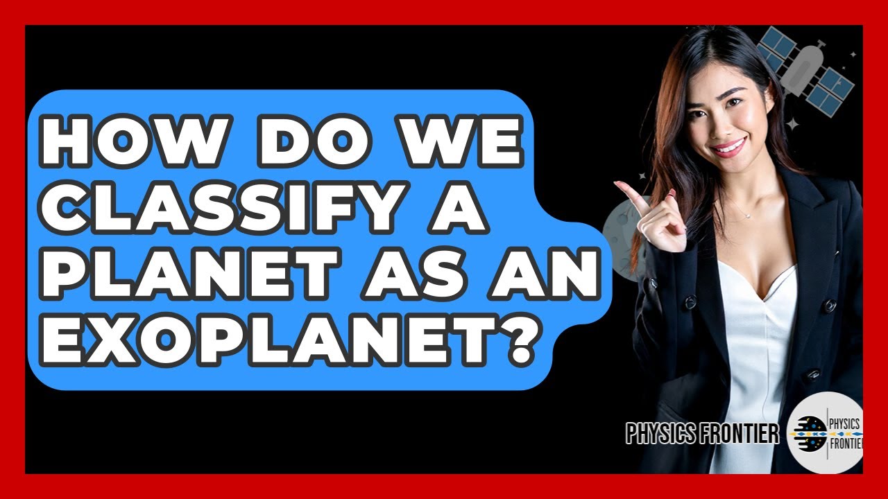 How Do We Classify A Planet As An Exoplanet? - Physics Frontier