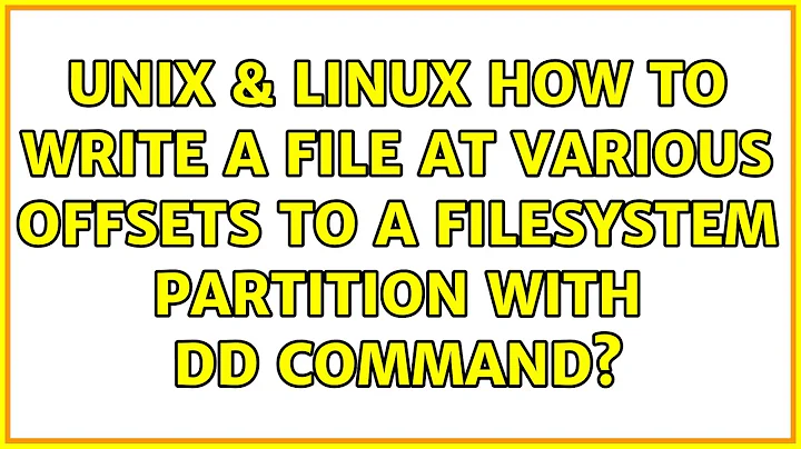 Unix & Linux: How to write a file at various offsets to a filesystem partition with dd command?