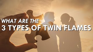 The 3 Types of Twin Flames