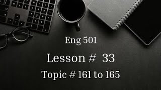 Topic # 161 to 165 | Lesson # 33 | Eng 501