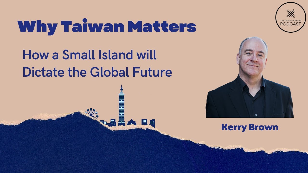 The Taiwan Story: History and Future - Kerry Brown - The Interlocutor Podcast Ep. 27