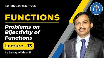 Class 12 Functions Lecture 13 Problems on Bijectivity of Functions for IIT JEE  By Sanjay Mishra Sir