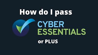 How Do I Pass Cyber Essentials and Cyber Essentials Plus Certification?