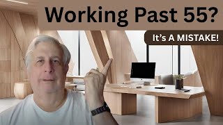 Why Working Past 55 Could Be Your Biggest Mistake