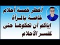 أخطر خمسة أحلام بالنسبة للمرأة إن رأيتهم أختي في منامك إياكِ أن تحكيهم حتى لمفسر الأحلام