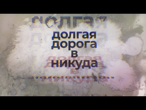 «Долгая дорога в никуда» документальный фильм.