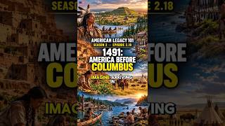 1491: America Before Columbus — What History Forgot? | American Legacy 101| Episode 2.18 1491: America Before Columbus — What History Forgot? | American Legacy 101| Episode 2.18