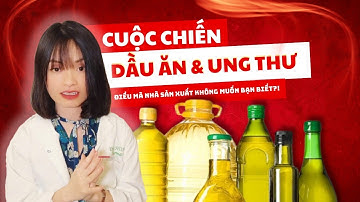 CUỘC CHIẾN DẦU ĂN & UNG THƯ - Điều mà nhà sản xuất không muốn bạn biết | DS. Hoàng Thúy | Thân an #8