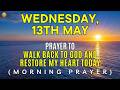 Wednesday May 13th Lord Correct Me With Love Restore My Heart Today Powerful Morning Prayer 