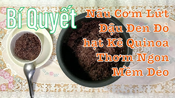 Cách nấu Cơm Gạo Lứt đậu Đen Đỏ cùng hạt Kê Quinoa Thơm Ngon Mềm Dẻo giúp ăn Thực Dưỡng lâu dài