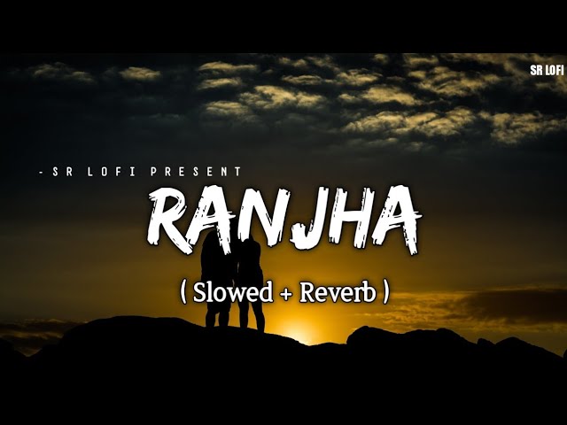 Ranjha - Lofi (Slowed + Reverb) | B Praak, Jasleen Royal | SR Lofi class=