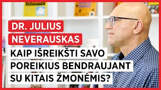 Kaip Išreikšti Savo Poreikius Bendraujant Su Kitais Žmonėmis. Dr. Julius Neverauskas