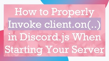 How to Properly Invoke client.on(..) in Discord.js When Starting Your Server