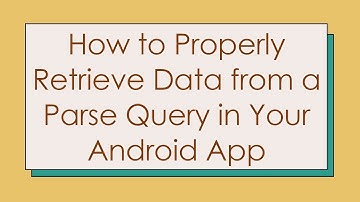 How to Properly Retrieve Data from a Parse Query in Your Android App