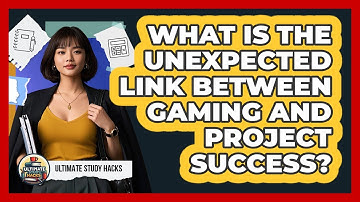 What Is The Unexpected Link Between Gaming And Project Success? - Ultimate Study Hacks