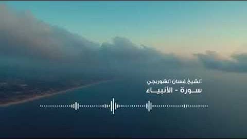 سورة الأنبياء...القارئ غسان الشوربجي