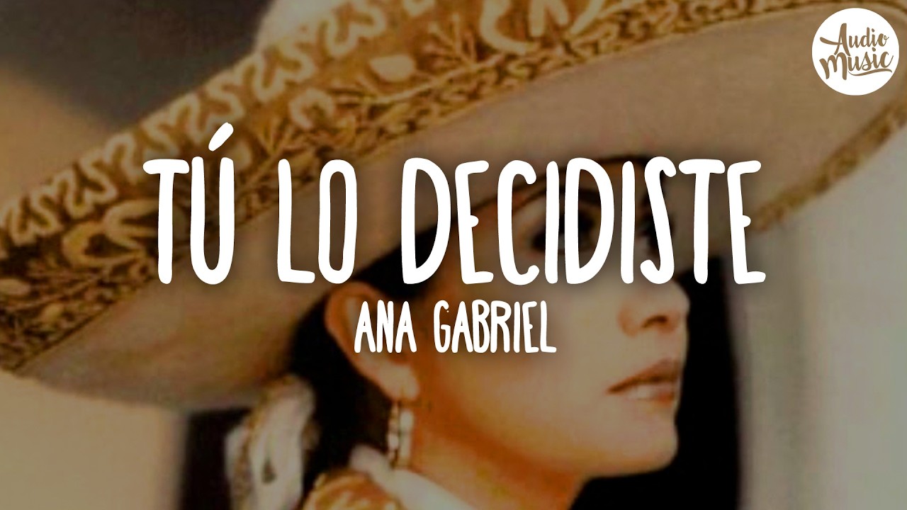Ana Gabriel - Tú Lo Decidiste (Letra)