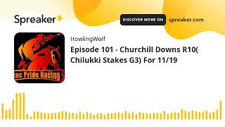 Episode 101 - Churchill Downs R10( Chilukki Stakes G3) For 11/19