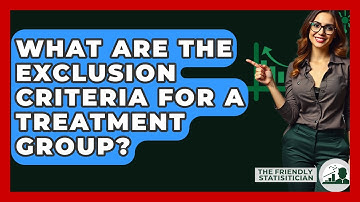 What Are The Exclusion Criteria For A Treatment Group? - The Friendly Statistician