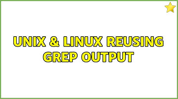 Unix & Linux: Reusing grep output (2 Solutions!!)