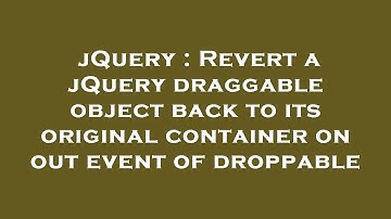 jQuery : Revert a jQuery draggable object back to its original container on out event of droppable