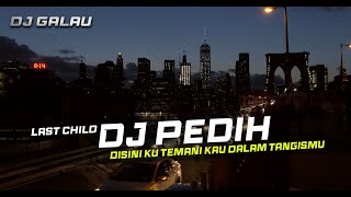 DJ PEDIH - LAST CHILD REMIX GALAU SLOW BASS