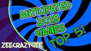 Top 5 Most Anticipated Games Of 2019! - ZEECRAZYGEE