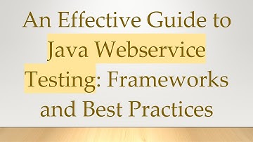 An Effective Guide to Java Webservice Testing: Frameworks and Best Practices