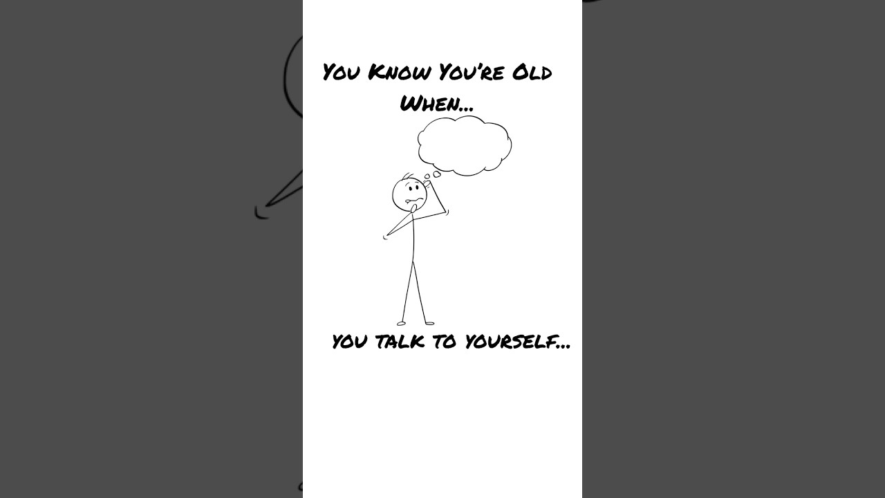 You Know You’re Old When...you talk to yourself
