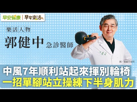 中風7年順利站起來揮別輪椅！一招單腳站立操練下半身肌力︱ 郭健中 急診醫師【早安健康Ｘ早安樂活】