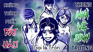 Những Thành Phần Bất Hảo Trong Nhà Vệ Sinh Trường. Tuổi Thơ Tôi.