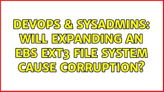 DevOps & SysAdmins: Will expanding an EBS ext3 file system cause corruption?