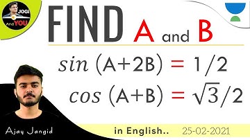 Q. Find A and B, if 𝑠𝑖𝑛(A+2B)=√𝟑/𝟐 and 𝑐𝑜𝑠(A+B)=𝟏/𝟐 | Trigonometry by Jogi And You in English