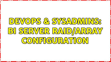 DevOps & SysAdmins: BI Server raid/array configuration