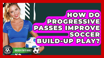 How Do Progressive Passes Improve Soccer Build-up Play? - Soccer Stats Vault