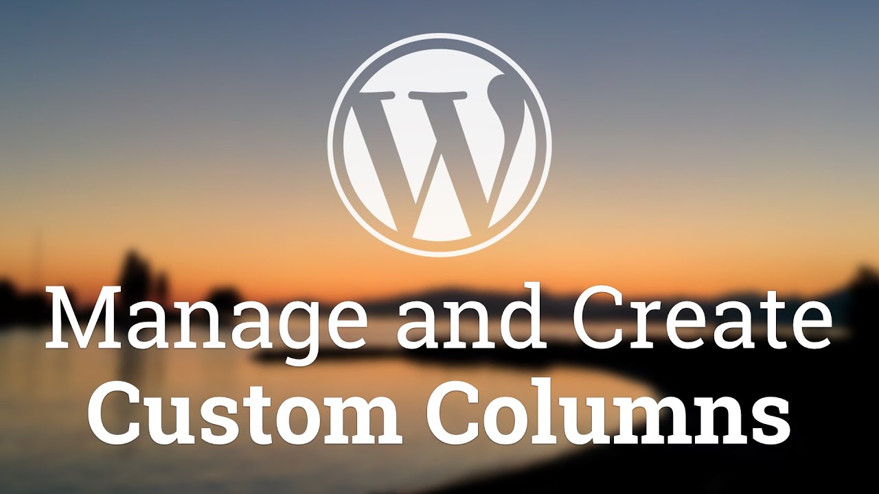 Part 11 - WordPress Theme Development - Manage and Create Custom Columns