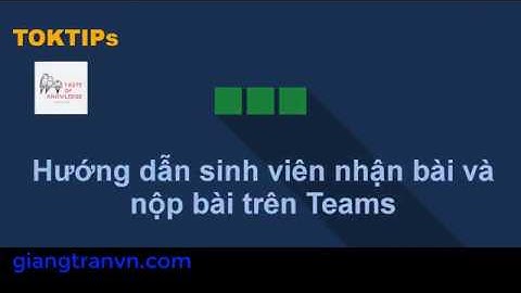 #Teams - Hướng dẫn sinh viên nhận bài - nộp bài trên Teams