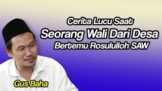 GUS BAHA. CERITA LUCU SAAT SEORANG WALI DARI DESA BERTEMU ROSULULLOH SAW.